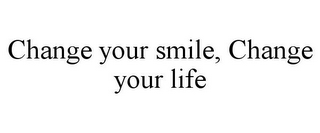 CHANGE YOUR SMILE, CHANGE YOUR LIFE