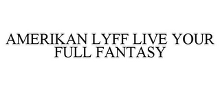 AMERIKAN LYFF LIVE YOUR FULL FANTASY