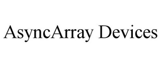 ASYNCARRAY DEVICES