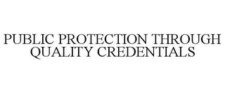 PUBLIC PROTECTION THROUGH QUALITY CREDENTIALS