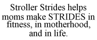 STROLLER STRIDES HELPS MOMS MAKE STRIDES IN FITNESS, IN MOTHERHOOD, AND IN LIFE.