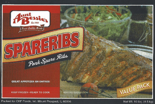 AUNT BESSIE'S EST. 1958 FINEST QUALITY MEATS SPARERIBS PORK SPARE RIBS GREAT APPETIZER OR ENTREE! KEEP FROZEN ¿ READY TO COOK SERVING SUGGESTION VALUE PACK PACKED FOR CKF FOODS, INC. MOUNT PROSPECT, IL 60056 NET WT. 10 LBS. (4.5KG)