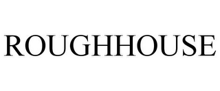ROUGHHOUSE
