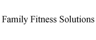 FAMILY FITNESS SOLUTIONS