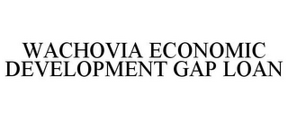 WACHOVIA ECONOMIC DEVELOPMENT GAP LOAN