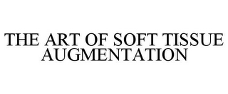 THE ART OF SOFT TISSUE AUGMENTATION