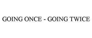 GOING ONCE - GOING TWICE