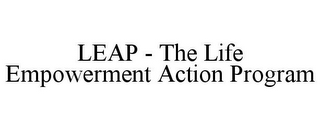 LEAP - THE LIFE EMPOWERMENT ACTION PROGRAM