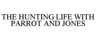 THE HUNTING LIFE WITH PARROT AND JONES