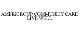 AMERIGROUP COMMUNITY CARE LIVE WELL