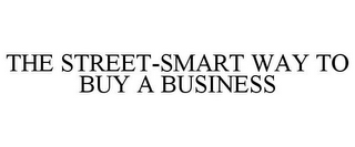 THE STREET-SMART WAY TO BUY A BUSINESS