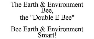 THE EARTH & ENVIRONMENT BEE, THE "DOUBLE E BEE" BEE EARTH & ENVIRONMENT SMART!