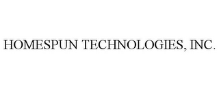 HOMESPUN TECHNOLOGIES, INC.