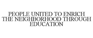 PEOPLE UNITED TO ENRICH THE NEIGHBORHOOD THROUGH EDUCATION