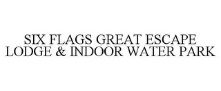 SIX FLAGS GREAT ESCAPE LODGE & INDOOR WATER PARK