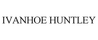 IVANHOE HUNTLEY