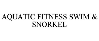 AQUATIC FITNESS SWIM & SNORKEL