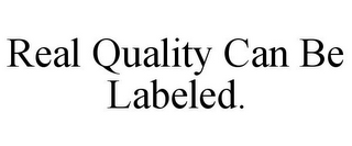 REAL QUALITY CAN BE LABELED.