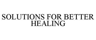 SOLUTIONS FOR BETTER HEALING