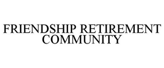 FRIENDSHIP RETIREMENT COMMUNITY