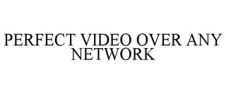 PERFECT VIDEO OVER ANY NETWORK