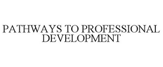 PATHWAYS TO PROFESSIONAL DEVELOPMENT