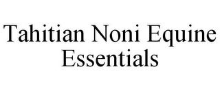 TAHITIAN NONI EQUINE ESSENTIALS