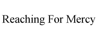REACHING FOR MERCY