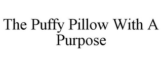 THE PUFFY PILLOW WITH A PURPOSE