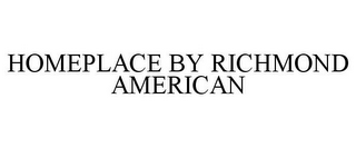 HOMEPLACE BY RICHMOND AMERICAN