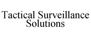 TACTICAL SURVEILLANCE SOLUTIONS