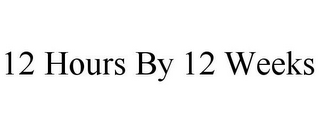 12 HOURS BY 12 WEEKS