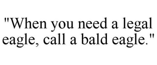 "WHEN YOU NEED A LEGAL EAGLE, CALL A BALD EAGLE."