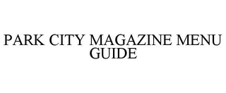 PARK CITY MAGAZINE MENU GUIDE