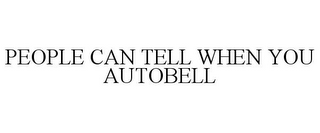 PEOPLE CAN TELL WHEN YOU AUTOBELL