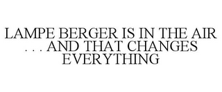 LAMPE BERGER IS IN THE AIR . . . AND THAT CHANGES EVERYTHING