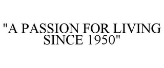 "A PASSION FOR LIVING SINCE 1950"