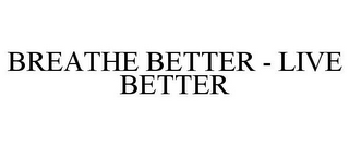 BREATHE BETTER - LIVE BETTER