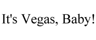 IT'S VEGAS, BABY!