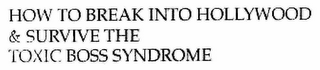 HOW TO BREAK INTO HOLLYWOOD & SURVIVE THE TOXIC BOSS SYNDROME