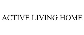 ACTIVE LIVING HOME