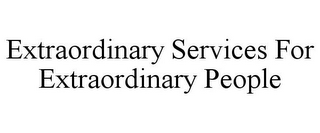 EXTRAORDINARY SERVICES FOR EXTRAORDINARY PEOPLE
