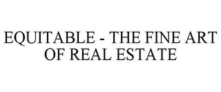 EQUITABLE - THE FINE ART OF REAL ESTATE