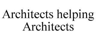 ARCHITECTS HELPING ARCHITECTS