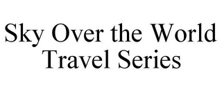 SKY OVER THE WORLD TRAVEL SERIES