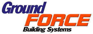 GROUND FORCE BUILDING SYSTEMS