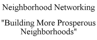 NEIGHBORHOOD NETWORKING "BUILDING MORE PROSPEROUS NEIGHBORHOODS"