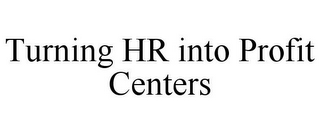 TURNING HR INTO PROFIT CENTERS