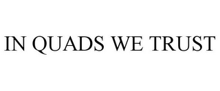 IN QUADS WE TRUST