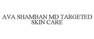 AVA SHAMBAN MD TARGETED SKIN CARE